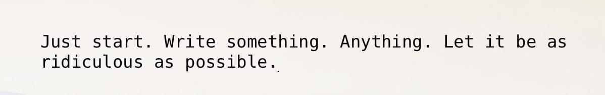 Image: Just start. Write something. Anything. Let it be as ridiculous as possible.